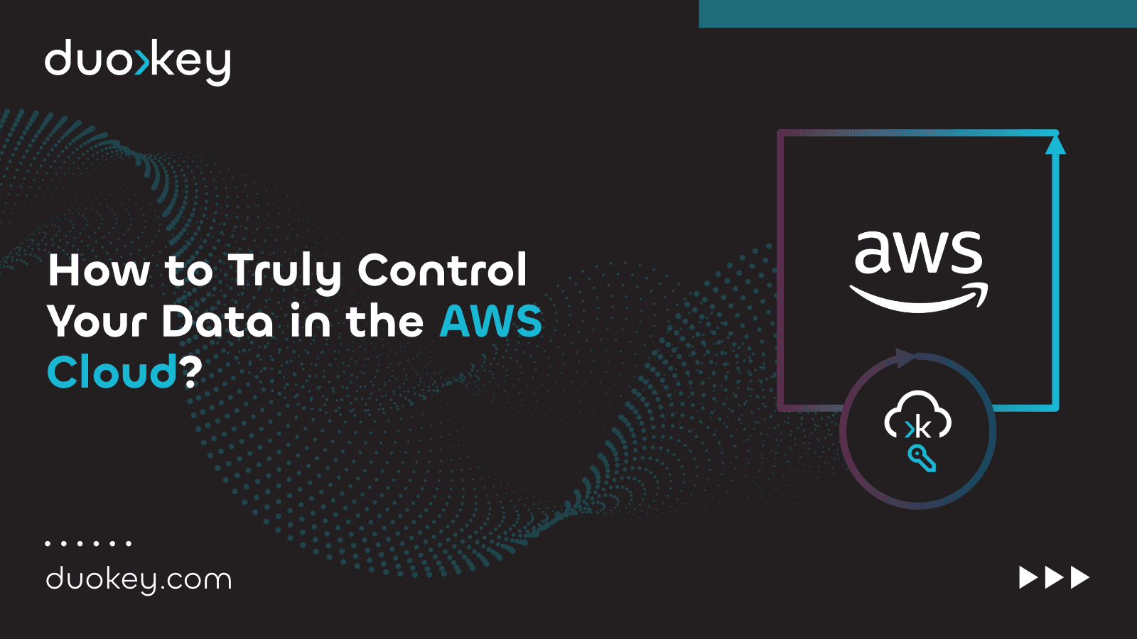 How to Truly Control Your Data in the AWS Cloud? - DuoKey for AWS XKS