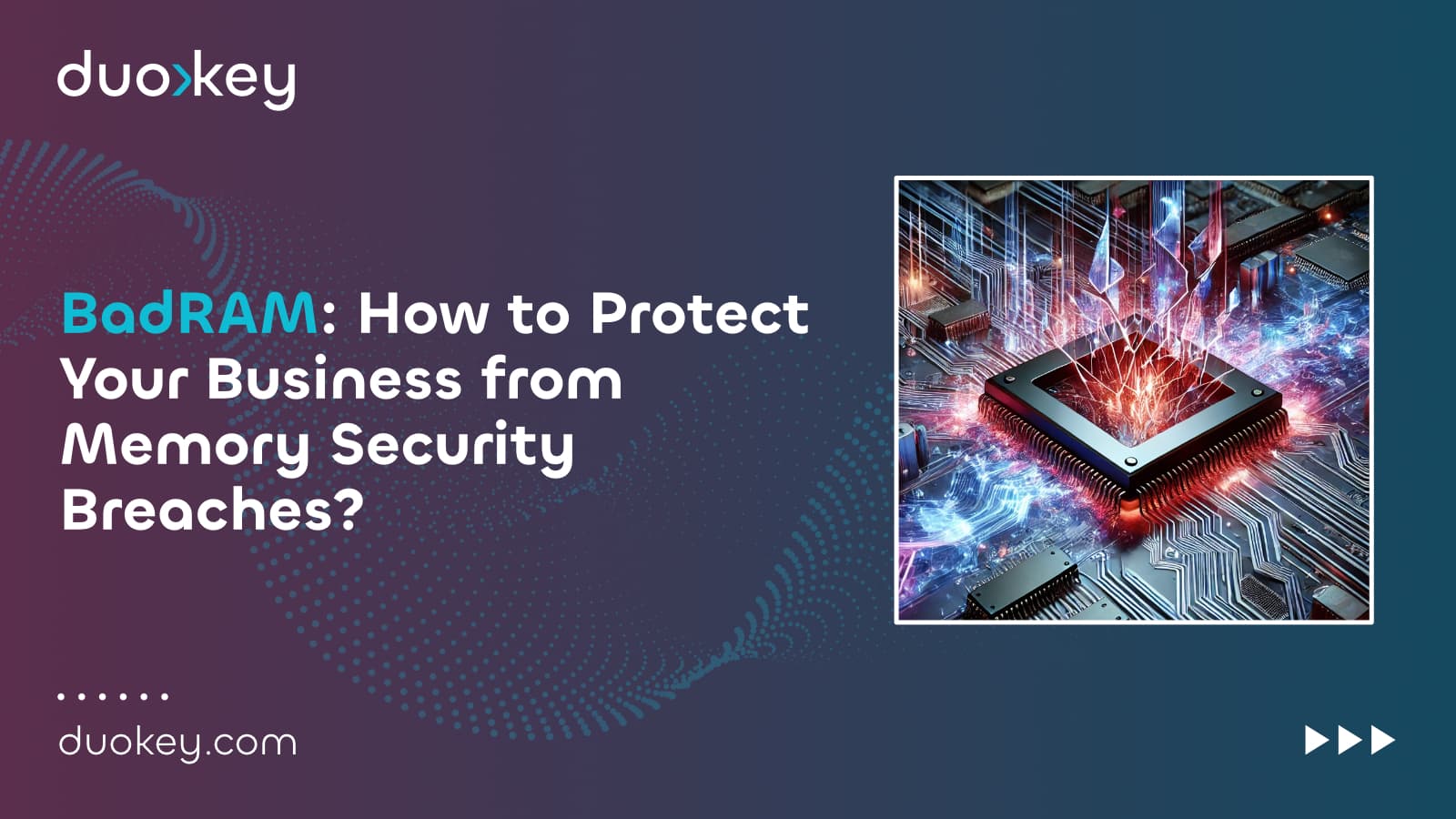 How to Protect Your Business from Memory Security Breaches like BadRAM with DuoKey